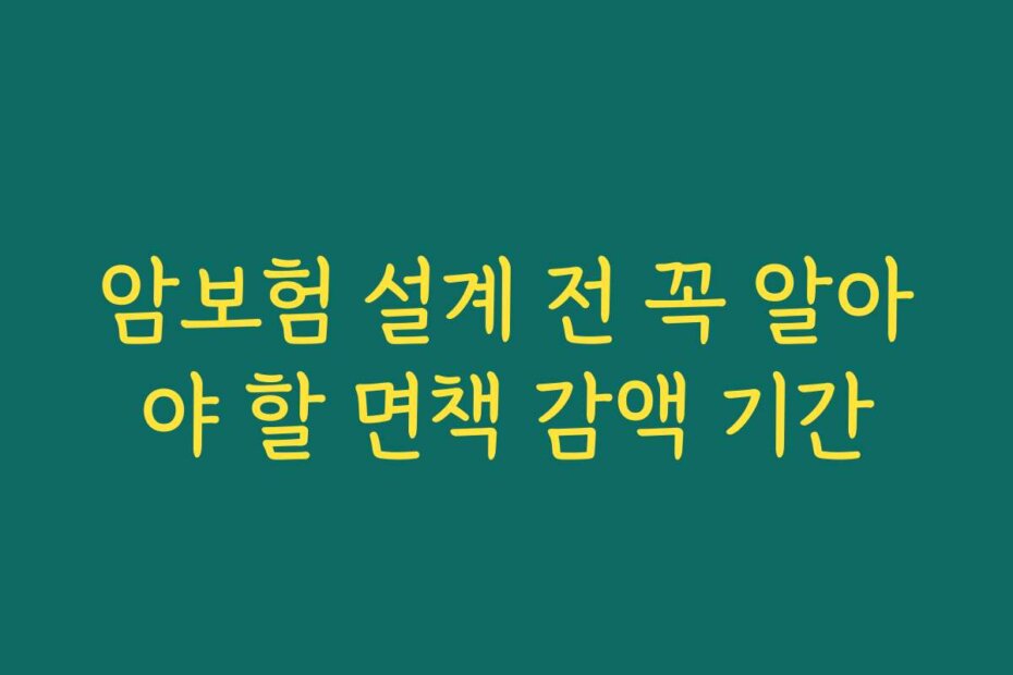암보험 설계 전 꼭 알아야 할 면책 감액 기간