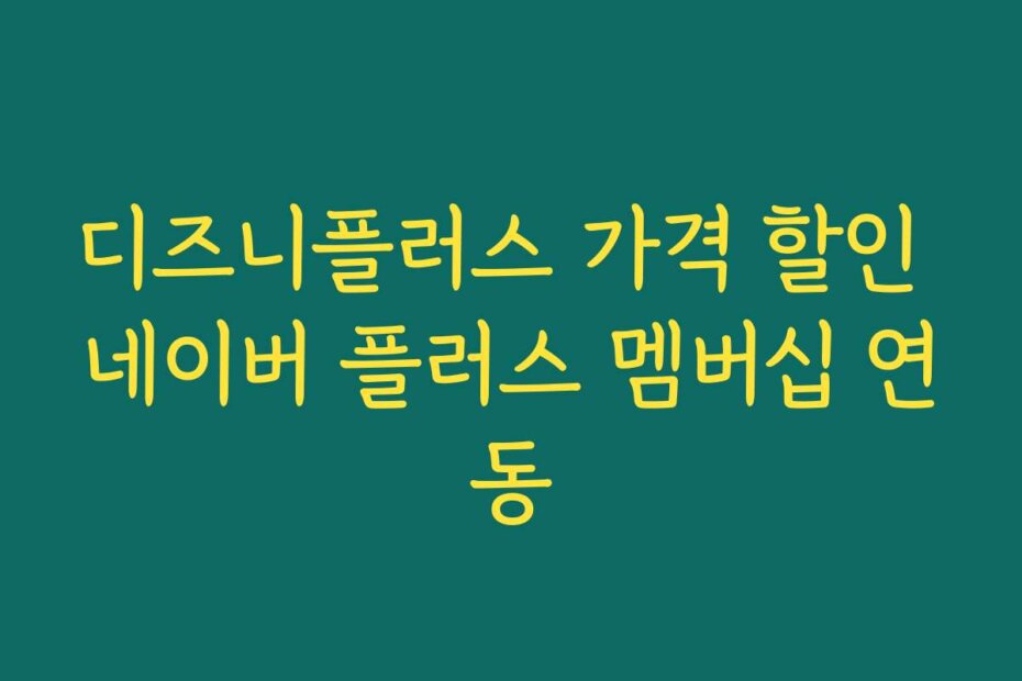 디즈니플러스 가격 할인 네이버 플러스 멤버십 연동
