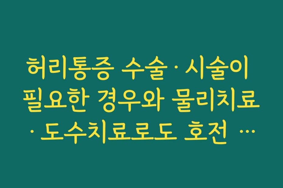 허리통증 수술·시술이 필요한 경우와 물리치료·도수치료로도 호전 가능한 경우 구분하기