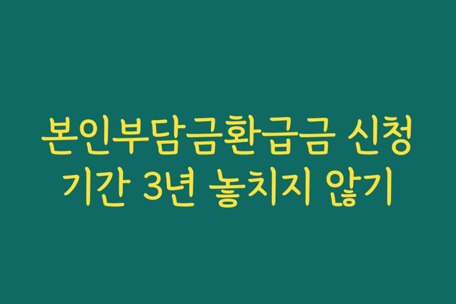 본인부담금환급금 신청기간 3년 놓치지 않기