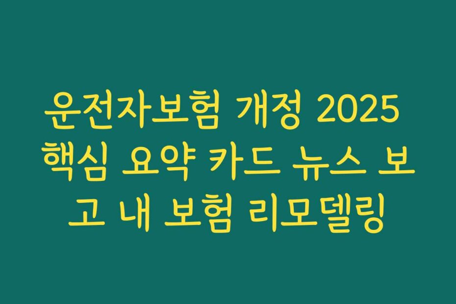 운전자보험 개정 2025 핵심 요약 카드 뉴스 보고 내 보험 리모델링