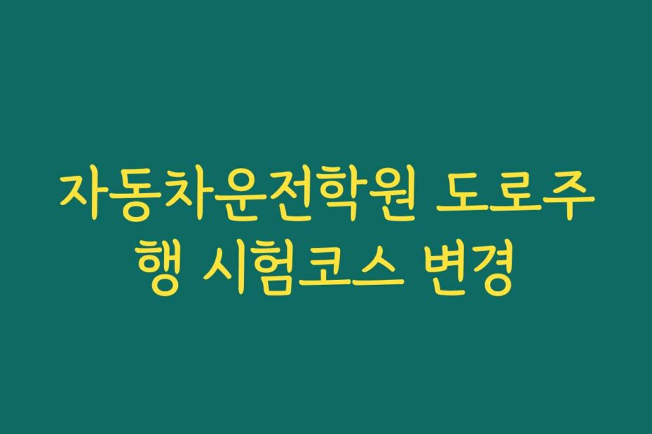 자동차운전학원 도로주행 시험코스 변경