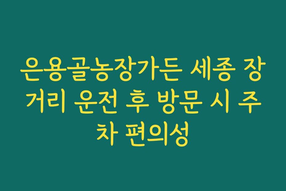은용골농장가든 세종 장거리 운전 후 방문 시 주차 편의성