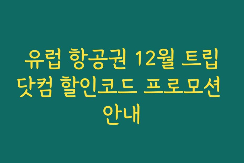 유럽 항공권 12월 트립닷컴 할인코드 프로모션 안내