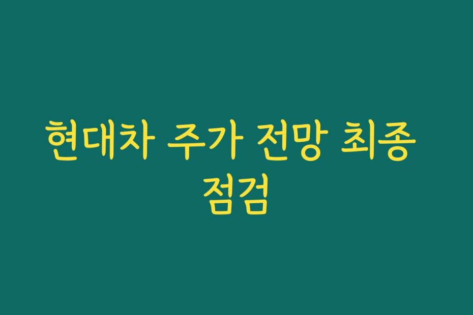 현대차 주가 전망 최종 점검