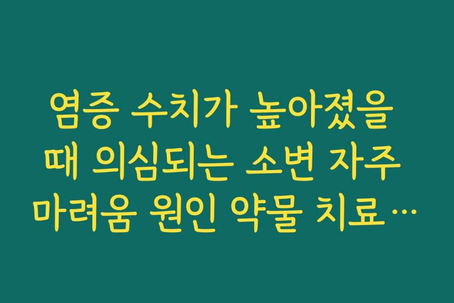 염증 수치가 높아졌을 때 의심되는 소변 자주 마려움 원인 약물 치료 과정