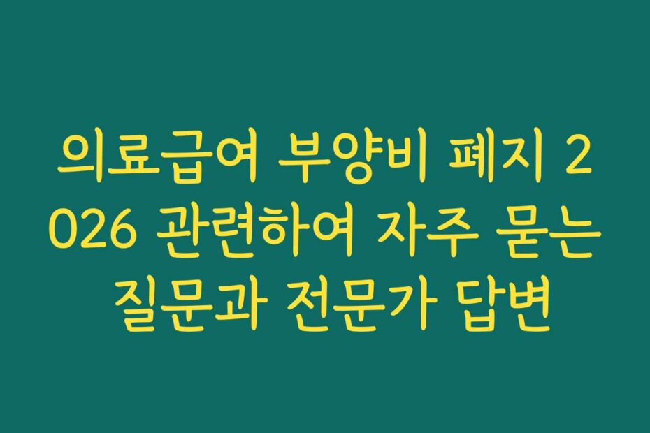 의료급여 부양비 폐지 2026 관련하여 자주 묻는 질문과 전문가 답변