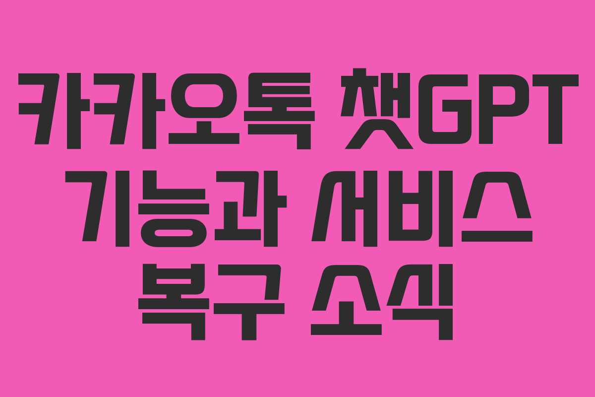 카카오톡 챗GPT 기능과 서비스 복구 소식