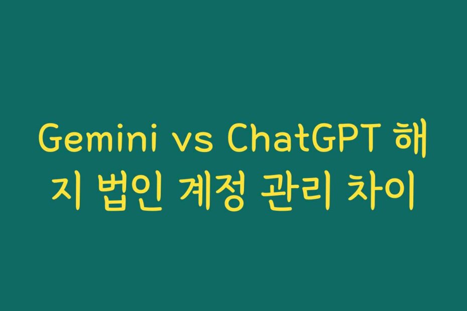 Gemini vs ChatGPT 해지 법인 계정 관리 차이