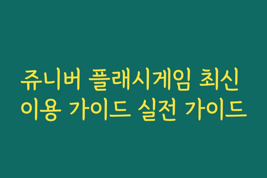 쥬니버 플래시게임 최신 이용 가이드 실전 가이드