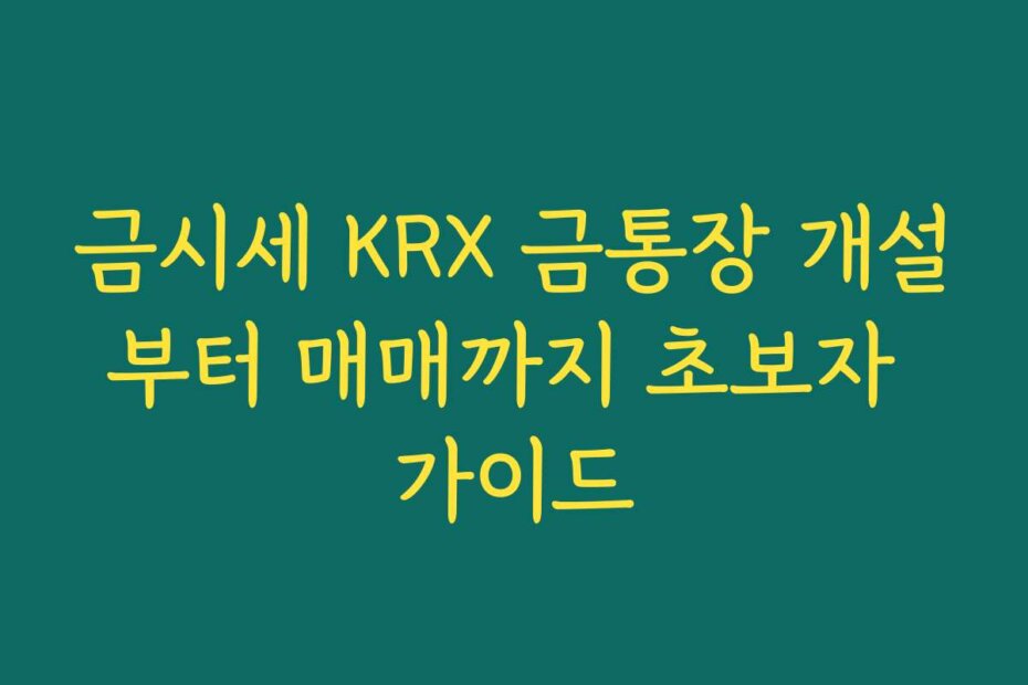 금시세 KRX 금통장 개설부터 매매까지 초보자 가이드