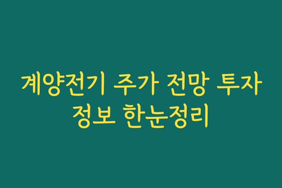 계양전기 주가 전망 투자정보 한눈정리