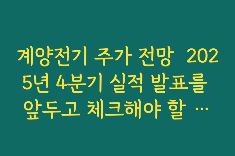 계양전기 주가 전망  2025년 4분기 실적 발표를 앞두고 체크해야 할 핵심 지표 정리
