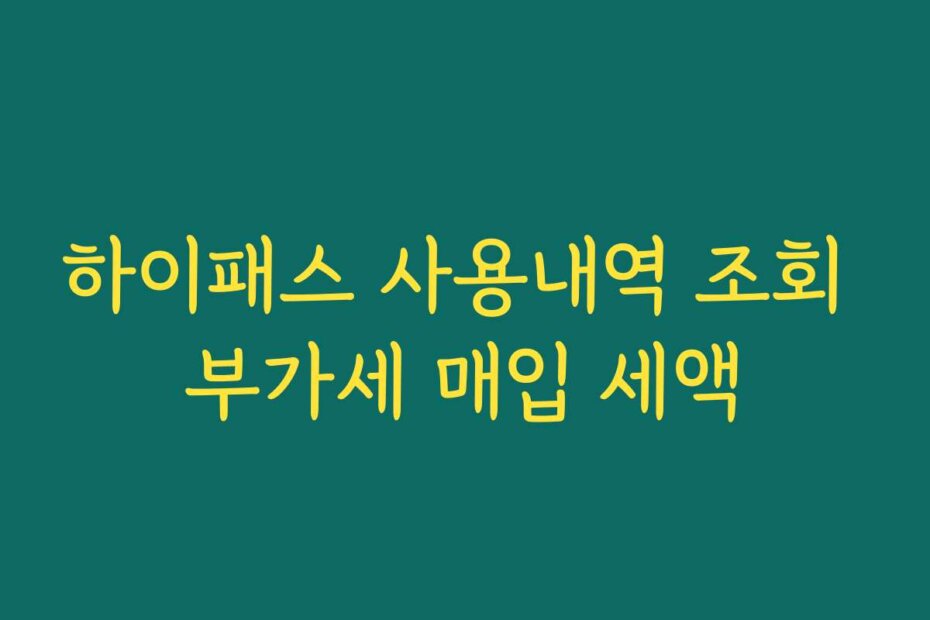 하이패스 사용내역 조회 부가세 매입 세액