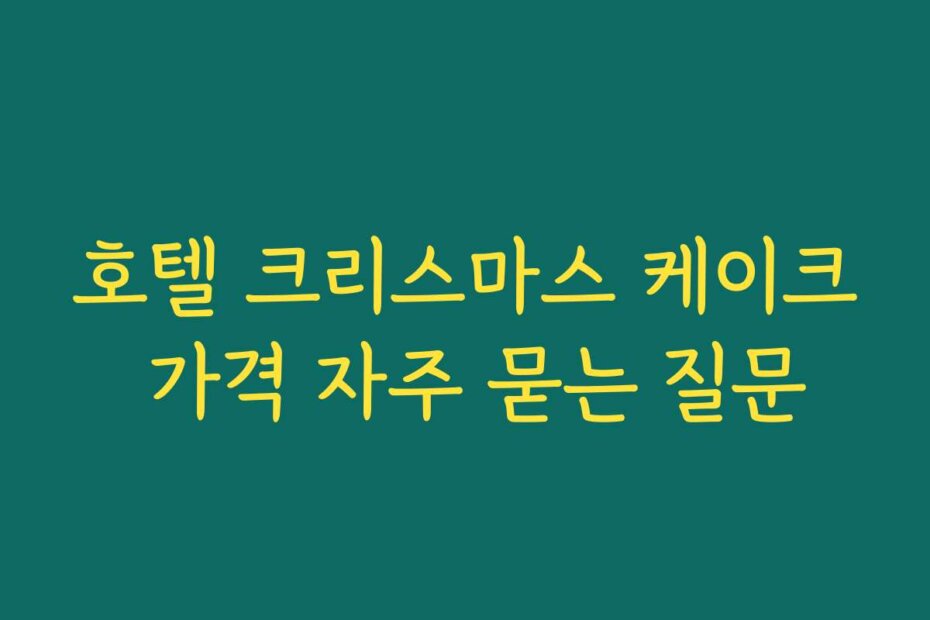 호텔 크리스마스 케이크 가격 자주 묻는 질문