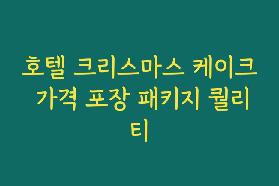 호텔 크리스마스 케이크 가격 포장 패키지 퀄리티