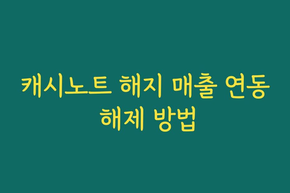 캐시노트 해지 매출 연동 해제 방법