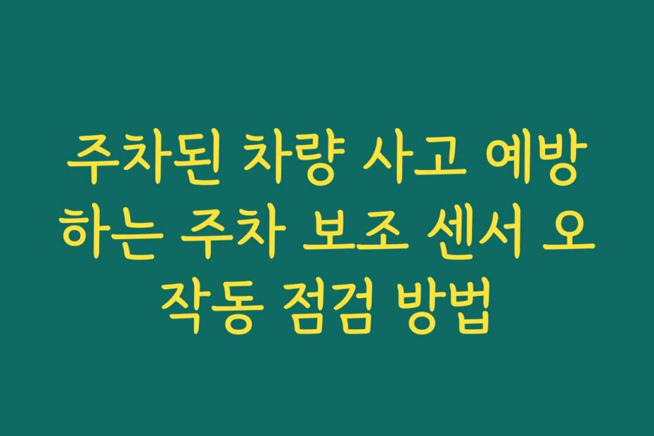 주차된 차량 사고 예방하는 주차 보조 센서 오작동 점검 방법