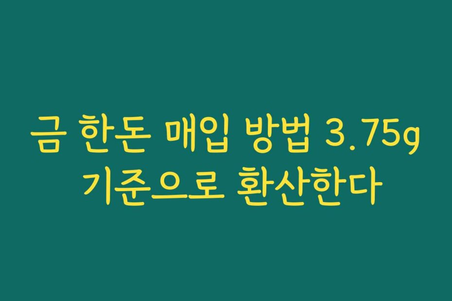 금 한돈 매입 방법 3.75g 기준으로 환산한다