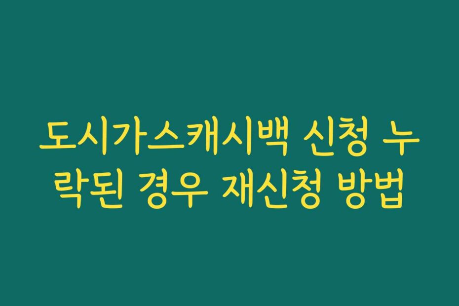 도시가스캐시백 신청 누락된 경우 재신청 방법