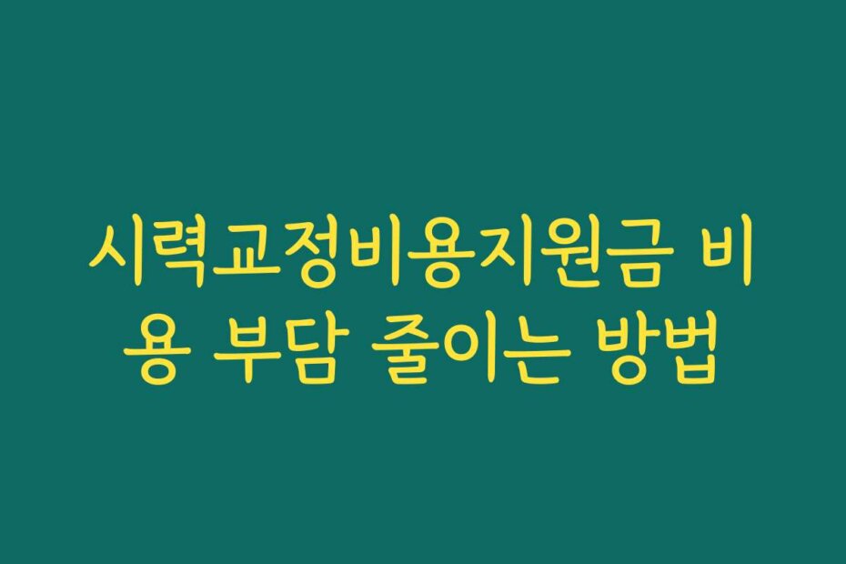 시력교정비용지원금 비용 부담 줄이는 방법