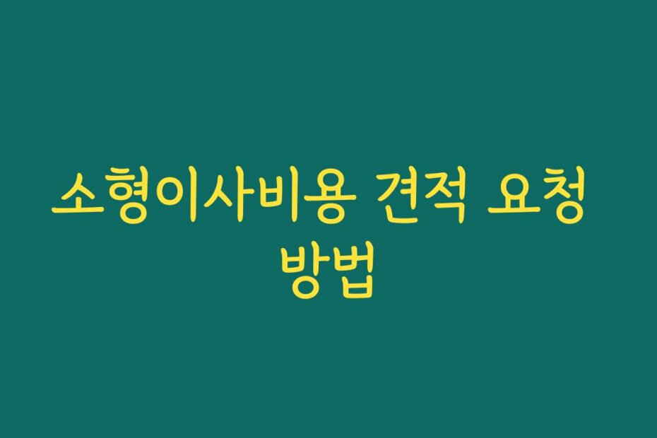 소형이사비용 견적 요청 방법