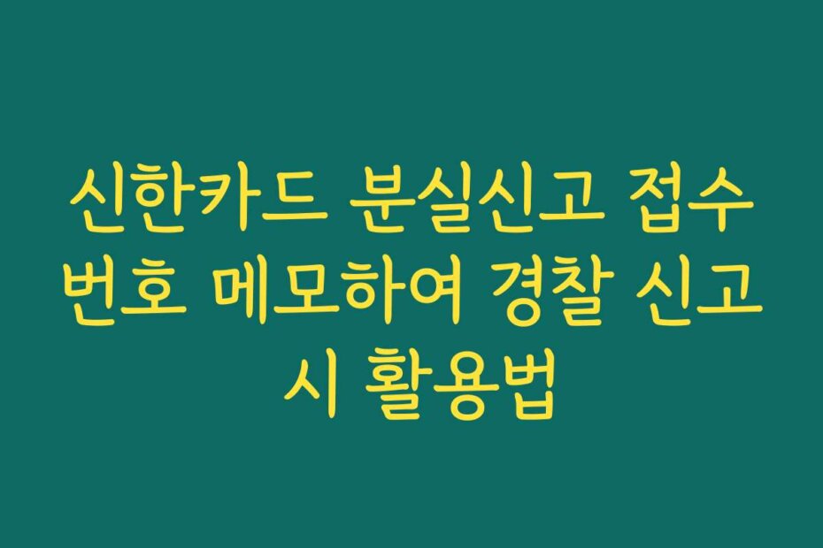 신한카드 분실신고 접수번호 메모하여 경찰 신고 시 활용법