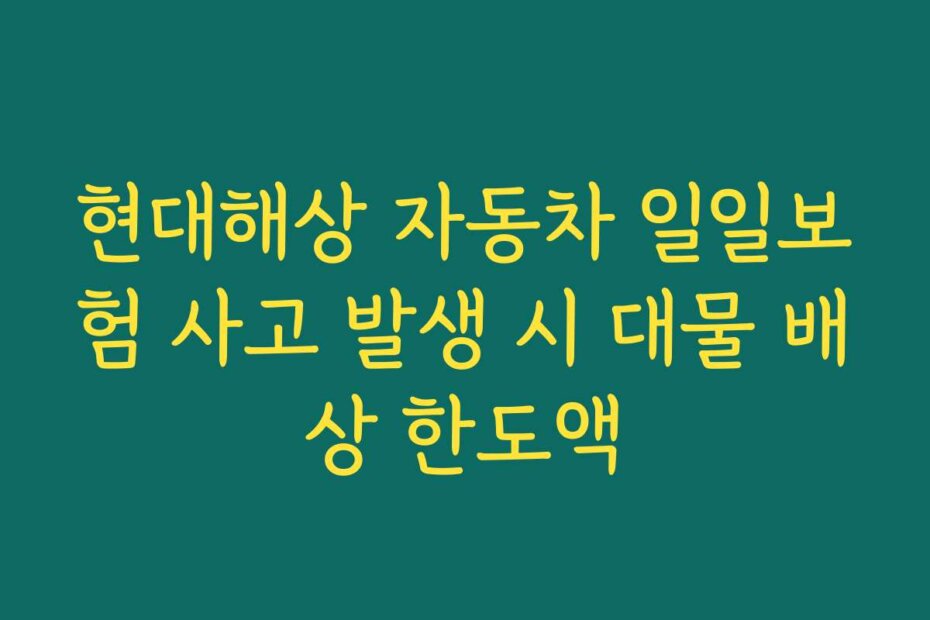 현대해상 자동차 일일보험 사고 발생 시 대물 배상 한도액