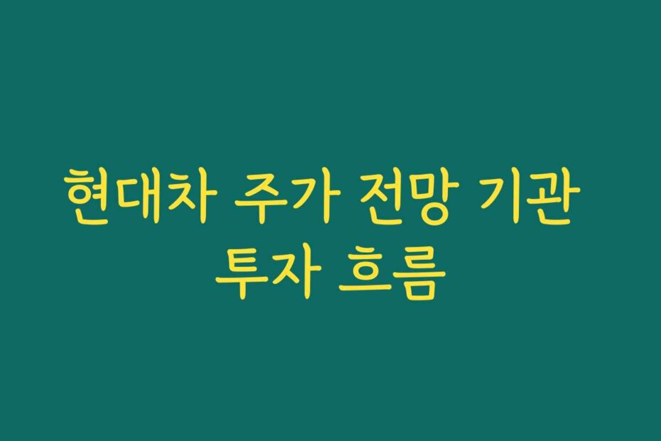 현대차 주가 전망 기관 투자 흐름