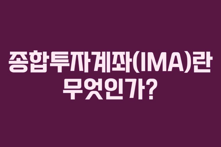 종합투자계좌(IMA)란 무엇인가?