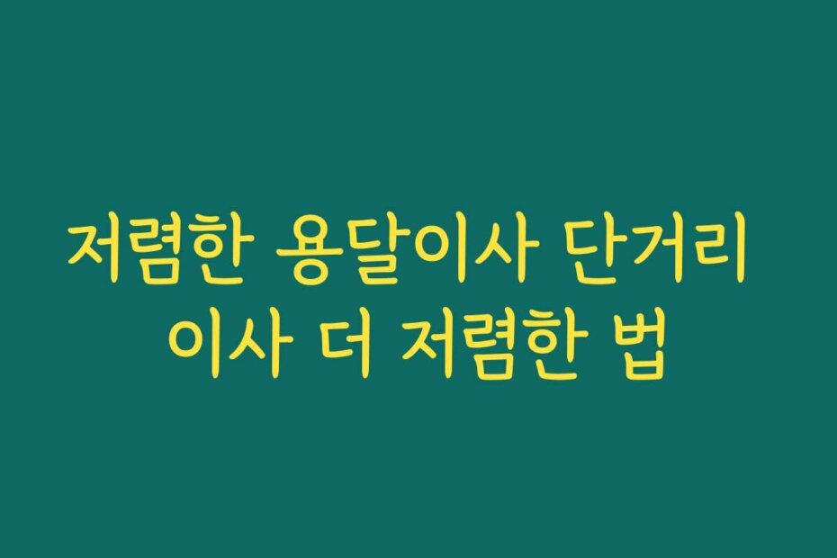 저렴한 용달이사 단거리 이사 더 저렴한 법