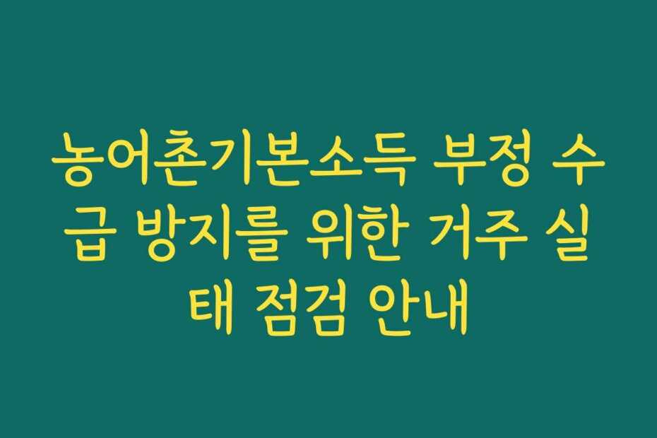 농어촌기본소득 부정 수급 방지를 위한 거주 실태 점검 안내