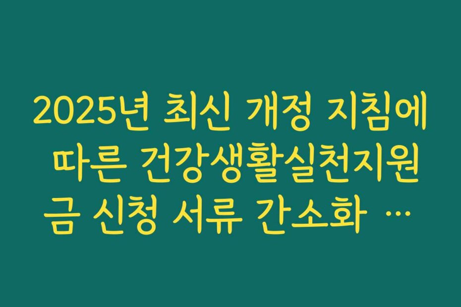 2025년 최신 개정 지침에 따른 건강생활실천지원금 신청 서류 간소화 안내