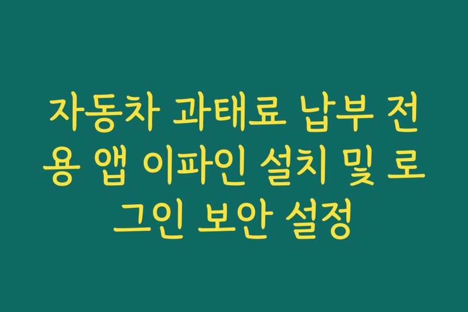 자동차 과태료 납부 전용 앱 이파인 설치 및 로그인 보안 설정