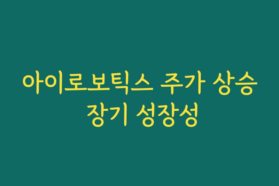 아이로보틱스 주가 상승 장기 성장성