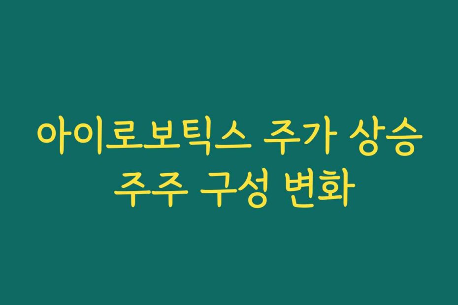 아이로보틱스 주가 상승 주주 구성 변화