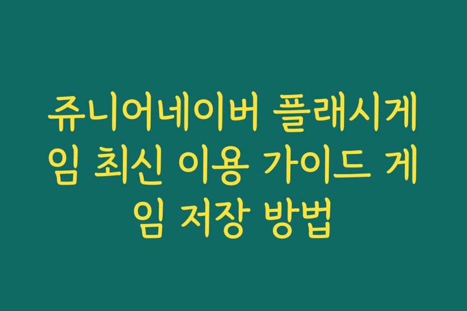 쥬니어네이버 플래시게임 최신 이용 가이드 게임 저장 방법