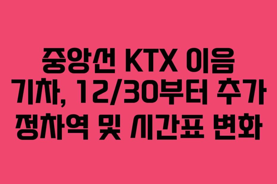 중앙선 KTX 이음 기차, 12/30부터 추가 정차역 및 시간표 변화