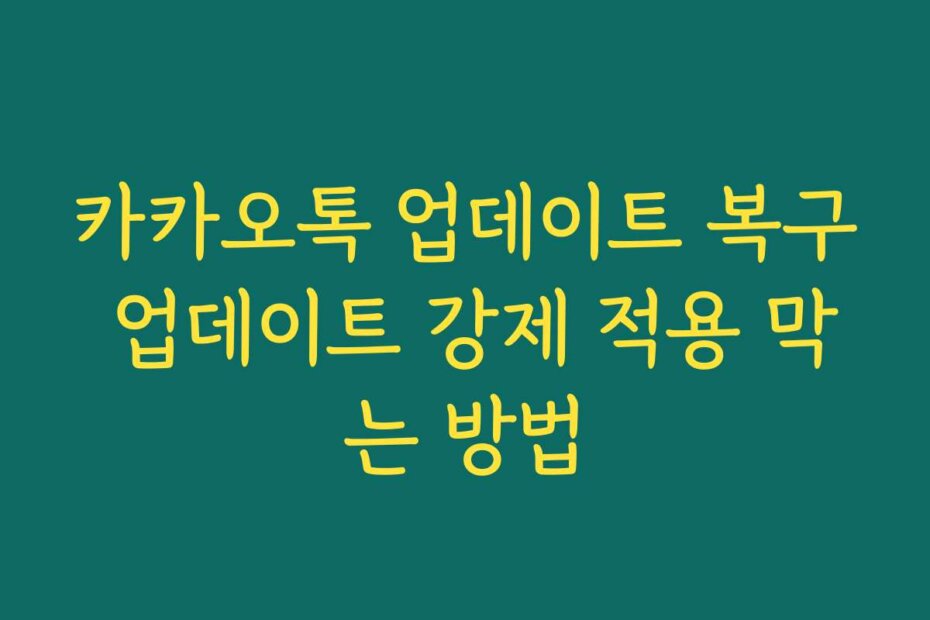 카카오톡 업데이트 복구 업데이트 강제 적용 막는 방법