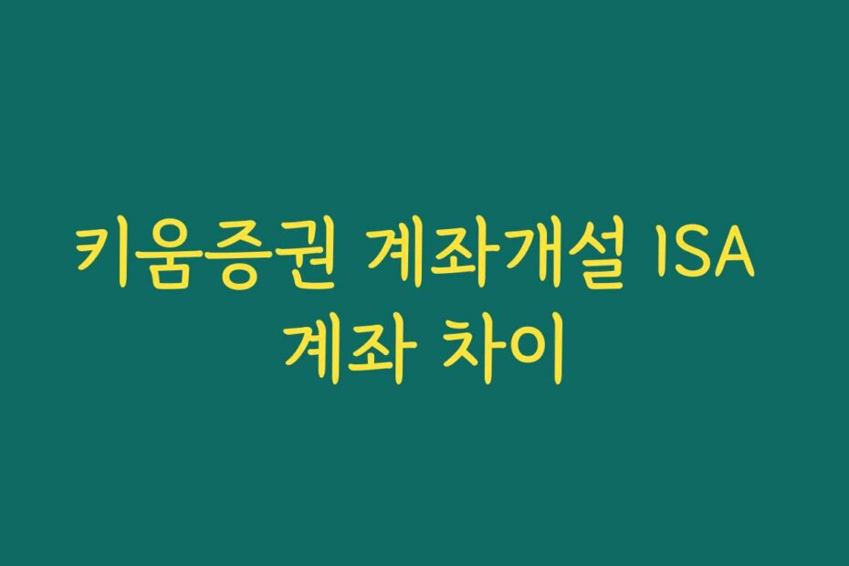 키움증권 계좌개설 ISA 계좌 차이