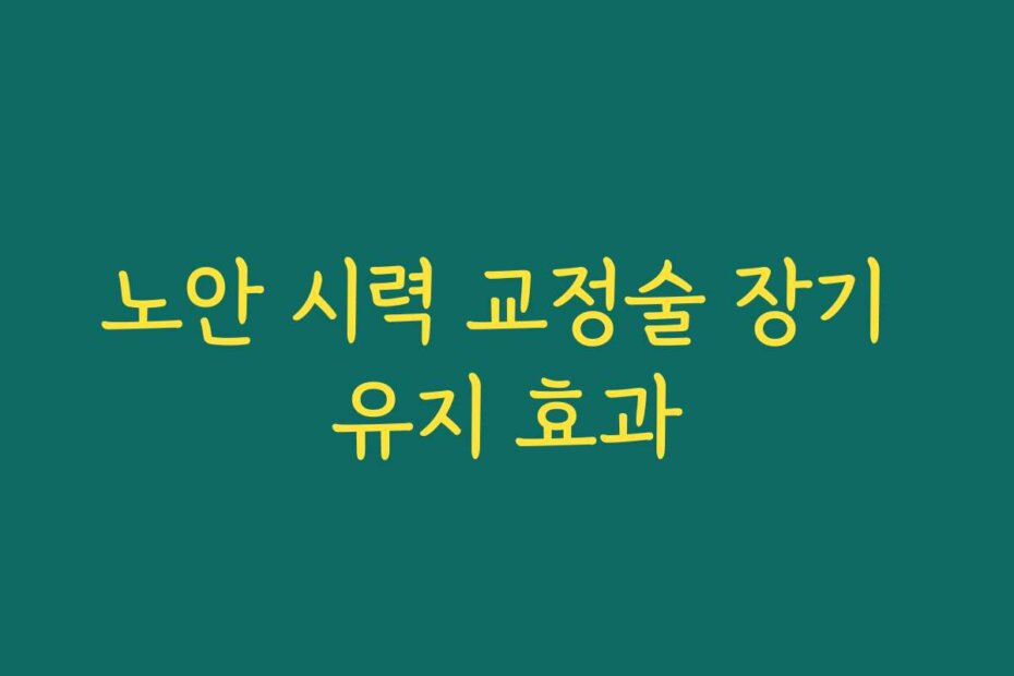 노안 시력 교정술 장기 유지 효과