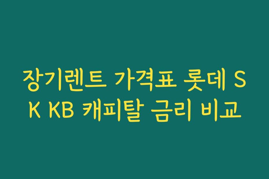장기렌트 가격표 롯데 SK KB 캐피탈 금리 비교