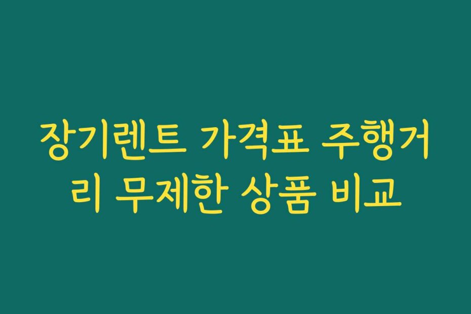 장기렌트 가격표 주행거리 무제한 상품 비교