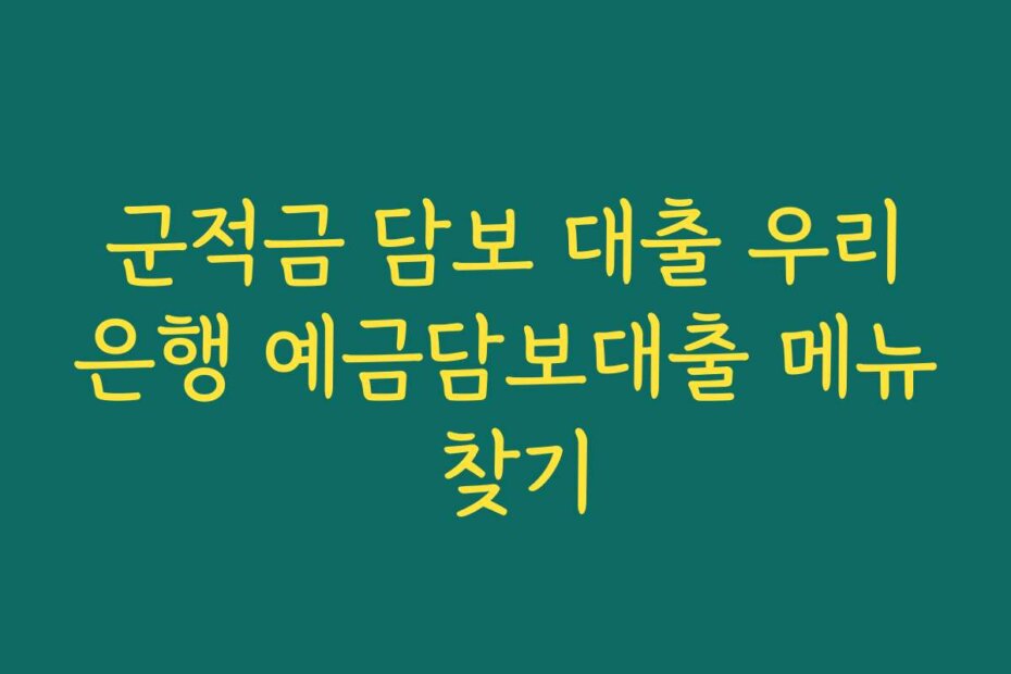 군적금 담보 대출 우리은행 예금담보대출 메뉴 찾기