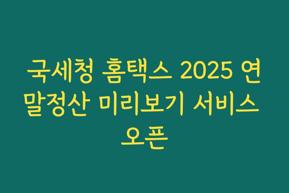 국세청 홈택스 2025 연말정산 미리보기 서비스 오픈