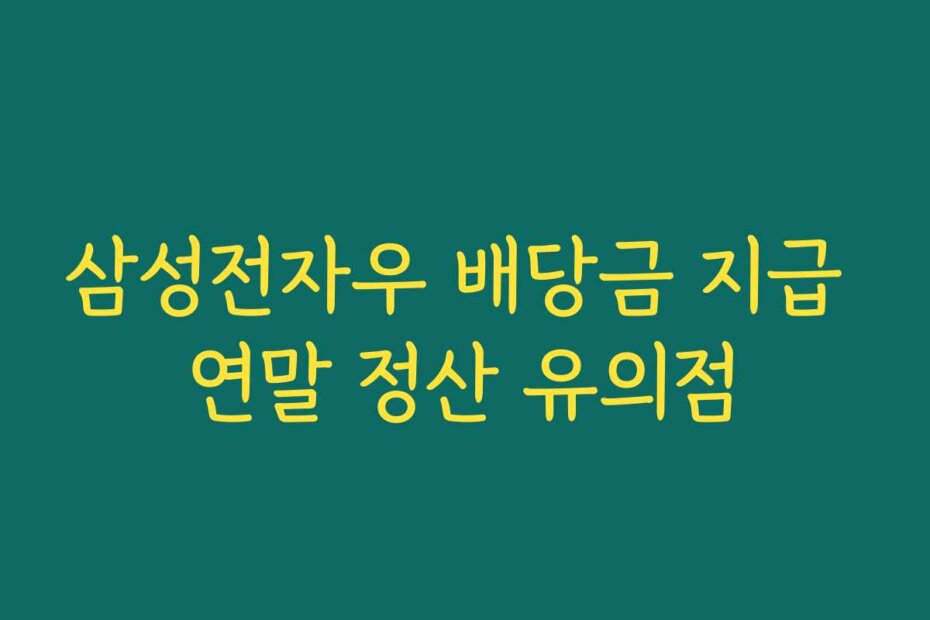 삼성전자우 배당금 지급 연말 정산 유의점