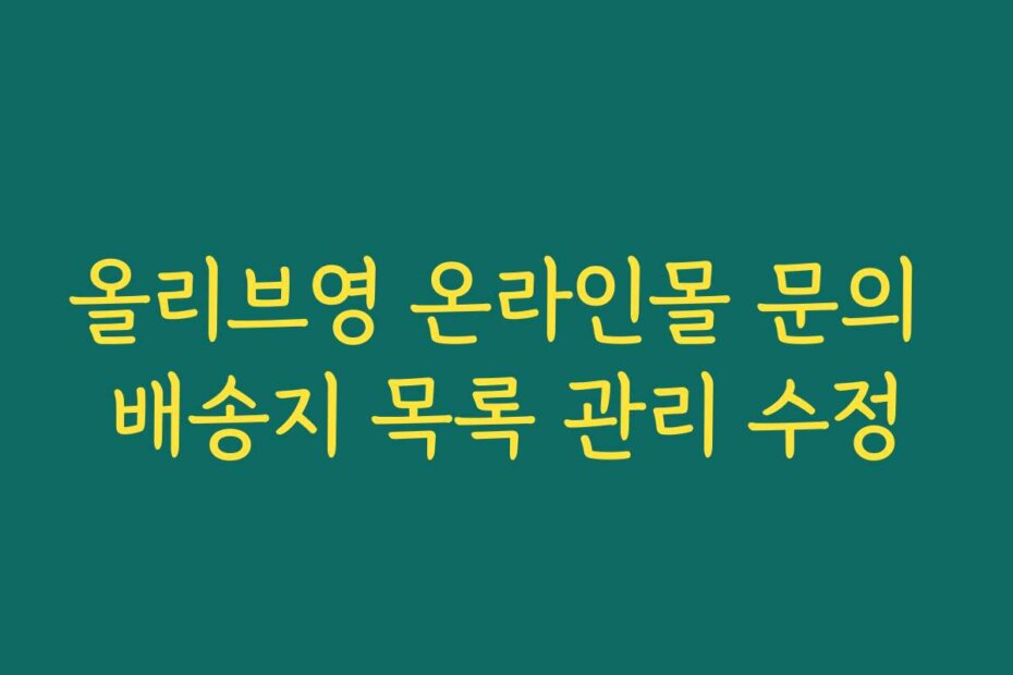 올리브영 온라인몰 문의 배송지 목록 관리 수정