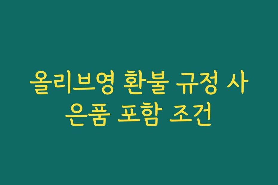 올리브영 환불 규정 사은품 포함 조건