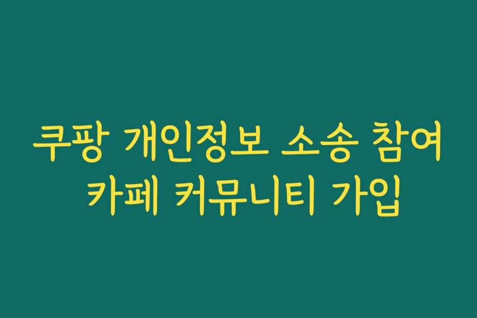 쿠팡 개인정보 소송 참여 카페 커뮤니티 가입