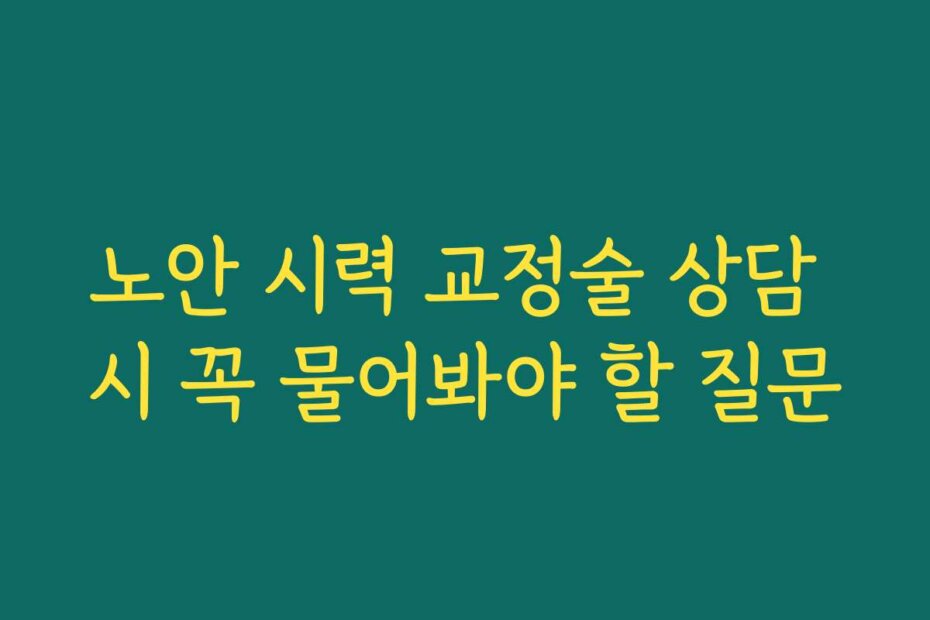 노안 시력 교정술 상담 시 꼭 물어봐야 할 질문